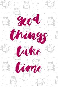Good Things Take Time