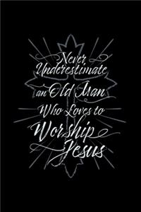 Never Underestimate an Old Man Who Loves to Worship Jesus