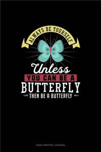 Always Be Yourself Unless You Can Be A Butterfly Then Be A Butterfly