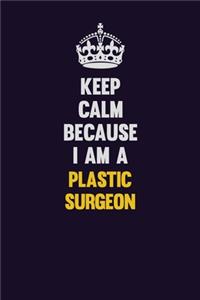 Keep Calm Because I Am A Plastic surgeon