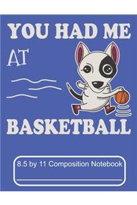 You Had Me At Basketball 8.5 by 11 Composition Notebook