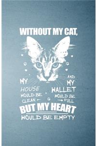 Without My Cat My House Would Be Clean and My Wallet Would Be Full but My Heart Would Be Empty A5 Lined Notebook