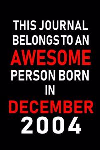 This Journal belongs to an Awesome Person Born in December 2004: Blank Lined 6x9 Born In December with Birth Year Journal Notebooks Diary. Makes a Perfect Birthday Gift and an Alternative to B-day Present or a Car