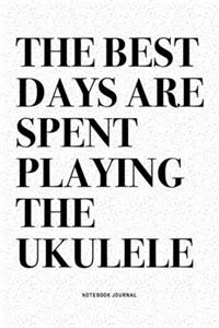 The Best Days Are Spent Playing The Ukulele