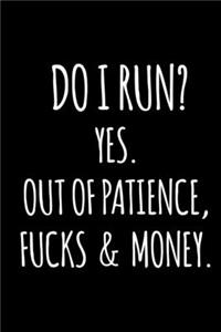 Do I Run? Yes. Out of Patience, Fucks & Money.