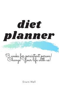 Diet Planner. 13 Weeks for persistent person. Change Your life with us!