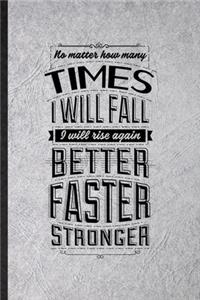 No Matter How Many Times I Will Fall I Will Rise Again Better Faster Stronger