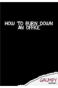 How to burn down an office