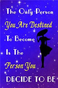 The Only Person You Are Destined to Become Is the Person You Decide to Be