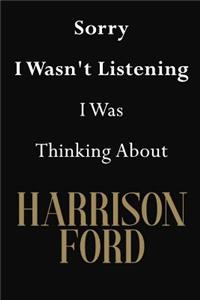 Sorry I Wasn't Listening I Was Thinking About Harrison Ford