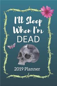I'll Sleep When I'm Dead 2019 Planner