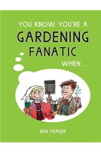 You Know You're a Gardening Fanatic When...