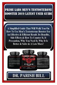 Prime Labs Men's Testosterone Booster 2019 Latest User Guide: A Simplified Guide That Will Walk You on How to Use Men's Testosterone Booster for an Effective & Efficient Result. Its Benefits, Side Effects & How to Counter It, It Precaution, Why You