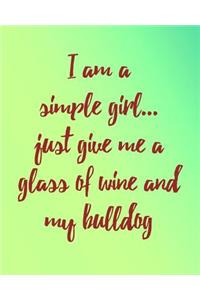 I Am a Simple Girl Just Give Me a Glass of Wine and My Bulldog