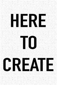 Here to Create