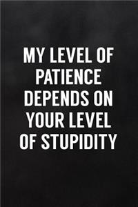 My Level of Patience Depends on Your Level of Stupidity: Blank Lined Notebook to Write in for Notes, to Do Lists, Notepad, Journal