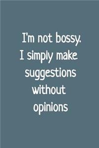 I'm Not Bossy. I Simply Make Suggestions Without Opinions
