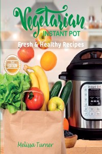 Vegetarian Instant Pot Fresh and Healthy Recipes (2nd Edition)