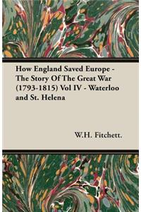 How England Saved Europe - The Story of the Great War (1793-1815) Vol IV - Waterloo and St. Helena