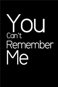 You Can't Remember Me.