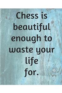 Chess Is Beautiful Enough To Waste Your Life For