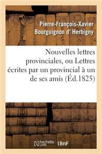 Nouvelles Lettres Provinciales, Ou Lettres Écrites Par Un Provincial À Un de Ses Amis