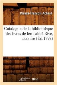 Catalogue de la Bibliothèque Des Livres de Feu l'Abbé Rive, Acquise (Éd.1793)