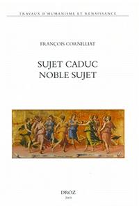 Sujet Caduc, Noble Sujet: La Poesie de La Renaissance Et Le Choix de Ses Arguments