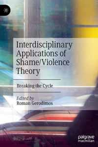 Interdisciplinary Applications of Shame/Violence Theory