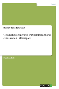 Gesundheitscoaching. Darstellung anhand eines realen Fallbeispiels