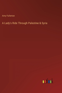 Lady's Ride Through Palestine & Syria