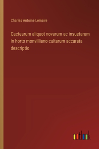Cactearum aliquot novarum ac insuetarum in horto monvilliano cultarum accurata descriptio