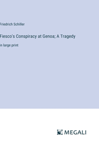 Fiesco's Conspiracy at Genoa; A Tragedy