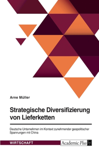 Strategische Diversifizierung von Lieferketten. Deutsche Unternehmen im Kontext zunehmender geopolitischer Spannungen mit China