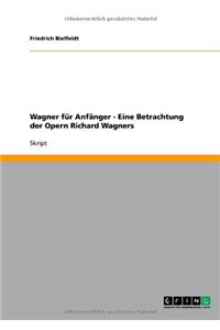 Wagner für Anfänger. Eine Betrachtung der Opern Richard Wagners