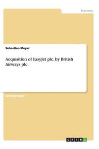 Acquisition of EasyJet plc. by British Airways plc.