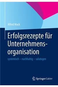 Erfolgsrezepte Für Unternehmensorganisation: Systemisch - Nachhaltig - Salutogen