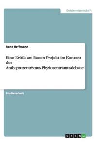 Eine Kritik am Bacon-Projekt im Kontext der Anthoprozentrismus-Physiozentrismusdebatte