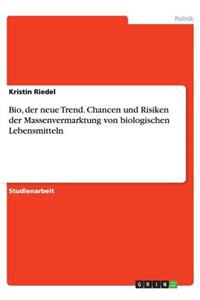 Bio, der neue Trend. Chancen und Risiken der Massenvermarktung von biologischen Lebensmitteln