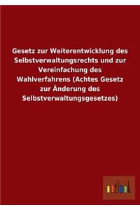 Gesetz zur Weiterentwicklung des Selbstverwaltungsrechts und zur Vereinfachung des Wahlverfahrens (Achtes Gesetz zur Änderung des Selbstverwaltungsgesetzes)