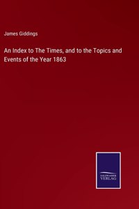 An Index to The Times, and to the Topics and Events of the Year 1863