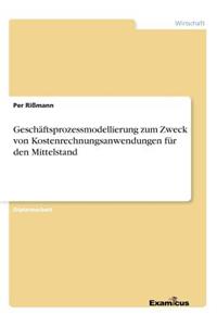 Geschäftsprozessmodellierung zum Zweck von Kostenrechnungsanwendungen für den Mittelstand