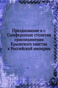 Prazdnovanie v g. Simferopole stoletiya prisoedineniya Krymskogo hanstva k Rossijskoj imperii