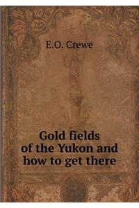 Gold Fields of the Yukon and How to Get There