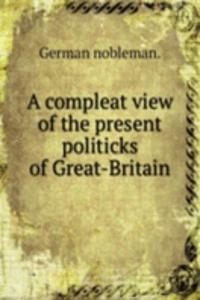 A COMPLEAT VIEW OF THE PRESENT POLITICK