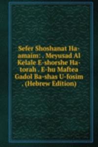 Sefer Shoshanat Ha-amaim: . Meyusad Al Kelale E-shorshe Ha-torah . E-hu Maftea Gadol Ba-shas U-fosim . (Hebrew Edition)