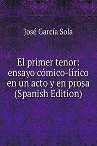 El primer tenor: ensayo comico-lirico en un acto y en prosa (Spanish Edition)