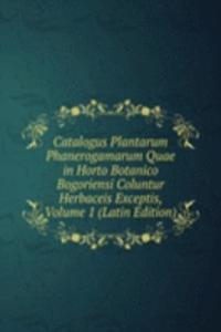 Catalogus Plantarum Phanerogamarum Quae in Horto Botanico Bogoriensi Coluntur Herbaceis Exceptis, Volume 1 (Latin Edition)