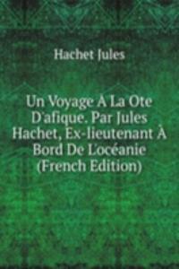Un Voyage A La Ote D'afique. Par Jules Hachet, Ex-lieutenant A Bord De L'oceanie (French Edition)