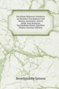 Die Briefe Mehrerer Gelehrten an Benedict Von Spinoza Und Dessen Antworten, Soweit Beide Zum Besseren Verstandniss Seiner Schriften Dienen (German Edition)